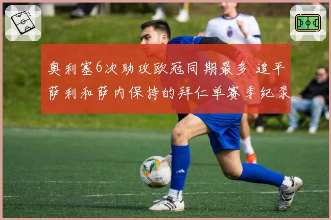 奥利塞6次助攻欧冠同期最多 追平萨利和萨内保持的拜仁单赛季纪录